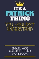 It's A Patrick Thing You Wouldn't Understand Small (6x9) College Ruled Notebook: A cute book to write in for any book lovers, doodle writers and budding authors! 1710217529 Book Cover