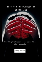 THIS IS WHAT DEPRESSION LOOKS LIKE: Unveiling the hidden faces behind the silent struggle B0CSF4WLWJ Book Cover