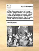 A full and accurate report of the trial between the Reverend John Stephens, trustee to E. Bowes, commonly called Countess of Strathmore, and Andrew ... third edition, with considerable additions. 1171032773 Book Cover