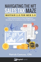 Navigating The NFT Sales Tax Maze: Wayfair 2.0 for Web 3.0: From Virtual Assets to Real Obligations: Decoding Tax Compliance in the Digital Realm B0CRS11HFD Book Cover
