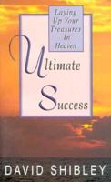 Ultimate Success: Laying Up Your Treasures in Heaven 0892212527 Book Cover