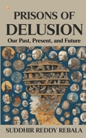 Prisons Of Delusion: Our Past, Present, and Future 9365540216 Book Cover
