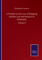 A Treatise on the Law of Shipping and the Law and Practice of Admirality: Volume II 3752500700 Book Cover