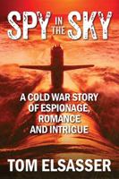 Spy in the Sky: A Cold War Story of Espionage, Romance and Intrigue 147878007X Book Cover