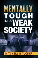 Mentally Tough in a Weak Society 0578566141 Book Cover