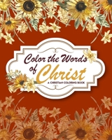 Color The Words Of Christ (A Christian Coloring Book): Christian Coloring Books For Teens B08NF1QX6C Book Cover