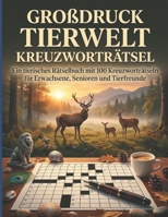 Großdruck Tierwelt Kreuzworträtsel: Ein tierisches Rätselbuch mit 100 Kreuzworträtseln für Erwachsene, Senioren und Tierfreunde (German Edition) B0GZY4CYTD Book Cover
