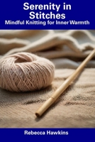 Serenity in Stitches: Mindful Knitting for Inner Warmth B0CDZ96VQR Book Cover