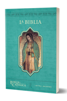 La Biblia Católica: Edición letra grande. Rústica, azul, con Virgen de Guadalupe en cubierta / Catholic Bible. Paperback, blue, with Virgen on the cover 1949061949 Book Cover