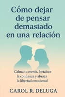 Cómo dejar de pensar demasiado en una relación: Calma tu mente, fortalece la confianza y abraza la libertad emocional (Spanish Edition) B0FN8CRYG9 Book Cover