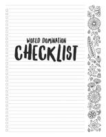 World Domination Checklist: 8.5x11 Blank Lined Checklist Journal with Adult Coloring Flowers 1095261916 Book Cover