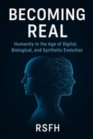 Becoming Real: Humanity in the Age of Digital,Biological, and Synthetic Evolution B0FV34ZBMR Book Cover