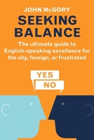 Seeking Balance: The ultimate guide to English-speaking excellence for the shy, foreign, or frustrated 1633373088 Book Cover