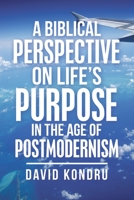 A Biblical Perspective on Life’s Purpose in the Age of Postmodernism 1664215220 Book Cover