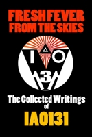 Fresh Fever From the Skies: The Collected Writings of IAO131 1312401303 Book Cover