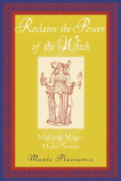 Reclaim the Power of the Witch: Making Magic Make Sense 1578631955 Book Cover