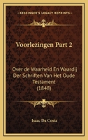 Voorlezingen Part 2: Over de Waarheid En Waardij Der Schriften Van Het Oude Testament (1848) 1160758328 Book Cover