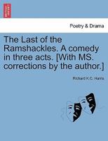 The Last of the Ramshackles. A comedy in three acts. [With MS. corrections by the author.] 1241058172 Book Cover