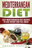 Mediterranean Diet: Easy Mediterranean Diet Recipes to Lose Weight and Feel Great (Mediterranean Cookbook Book 1) 1648421210 Book Cover