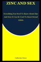 ZINC AND SEX: Everything You Need To Know About Zinc And How It Can Be Used To Boost Sexual Libido B09FC9YRLC Book Cover