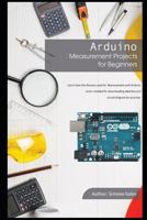 Arduino Measurement Projects for Beginners: Arduino Programming basics and Get started guide 1728981727 Book Cover