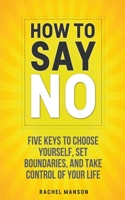 How to Say No. Five Keys to Choose Yourself, Set Boundaries, and Take Control of Your Life 1393495346 Book Cover