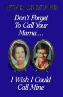 Don't Forget to Call Your Mama I Wish I Could Call Mine 0929264932 Book Cover