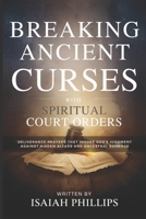 Breaking Ancient Curses with Spiritual Court Orders: Deliverance Prayers That Invoke God’s Judgment Against Hidden Altars and Ancestral Bondage B0FLQ31N3S Book Cover