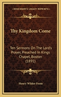 Thy Kingdom Come: Ten Sermons on the Lord's Prayer 1017065462 Book Cover