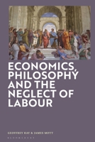 The Neglect of Labour: Economics and Philosophy 1350534730 Book Cover