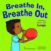 Breathe In, Breathe Out: Learning About Your Lungs (Nettleton, Pamela Hill. Amazing Body.) 1404802541 Book Cover