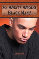 So, What's Wrong, Black Man? 1426935854 Book Cover