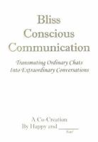 Bliss Conscious Communication: Transmuting Ordinary Chats Into Extraordinary Conversations 0473097664 Book Cover