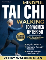 Mindful Tai Chi Walking for Women After 50: A Gentle-Movement + Hormone-Friendly Nutrition Method to Improve Balance, Ease Joint Pain, Calm Inflammation & Aid Natural Weight-Loss without Stress. B0GDVCYKRW Book Cover