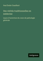 Des vérités traditionnelles en médecine: Leçon d'ouverture du cours de pathologie générale (French Edition) 3388130566 Book Cover