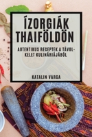 Ízorgiák Thaiföldön: Autentikus Receptek a Távol-Kelet Kulináriájából 1835190227 Book Cover