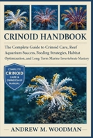 CRINOID HANDBOOK: The Complete Guide to Crinoid Care, Reef Aquarium Success, Feeding Strategies, Habitat Optimization, and Long-Term Marine Invertebrate Mastery B0GX2XZ3CM Book Cover