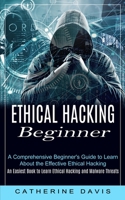 Ethical Hacking Beginner: A Comprehensive Beginner's Guide to Learn About the Effective Ethical Hacking null Book Cover