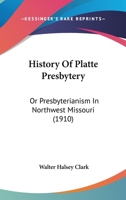 History Of Platte Presbytery: Or Presbyterianism In Northwest Missouri 1166039986 Book Cover