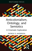 Anticolonialism, Ontology, and Semiotics: A Cinematic Exploration (Routledge Focus on Film Studies) 1041106645 Book Cover