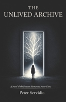 The Unlived Archive: A Novel of the Futures Humanity Never Chose B0GR96KY38 Book Cover