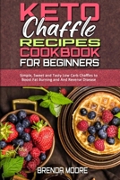 Keto Chaffle Recipes Cookbook for Beginners: Simple, Sweet and Tasty Low Carb Chaffles to Boost Fat Burning and And Reverse Disease 1801940150 Book Cover
