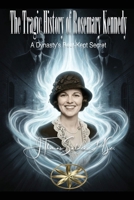 The Tragic History of Rosemary Kennedy: A Dynasty's Best-Kept Secret B0GT1WB82C Book Cover