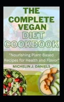 THE COMPLETE VEGAN DIET COOKBOOK: "Nourishing Plant-Based Recipes for Health and Flavor" B0CDFCZ2H7 Book Cover