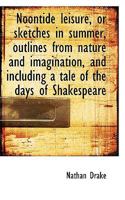 Noontide Leisure, or Sketches in Summer, Outlines From Nature and Imagination, and Including a Tale 1022169475 Book Cover