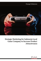 Strategic Marketing for Indonesia Local Game Company to Increase Product Attractiveness 9999349366 Book Cover