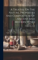 A Treatise On The Nature, Properties And Composition Of Ancient And Modern Wines: Including The Wines Of The Scriptures With Answers To Popular ... A Brief Account Of F.b.'s Continental Wine 1021030384 Book Cover