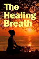 The Healing Breath: This book explains meditative breathing techniques to help you overcome anxiety, depression, distraction, stress, sleep disorders, and lack of concentration (Life Transformation) B0DRHRRBMB Book Cover