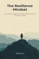The Resilience Mindset: How Ordinary People Stay Strong, Adapt, and Thrive in Tough Economies 9371773766 Book Cover