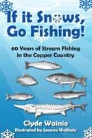 If It Snows, Go Fishing!: 60 Years of Stream Fishing in the Copper Country B0FQRNC33R Book Cover